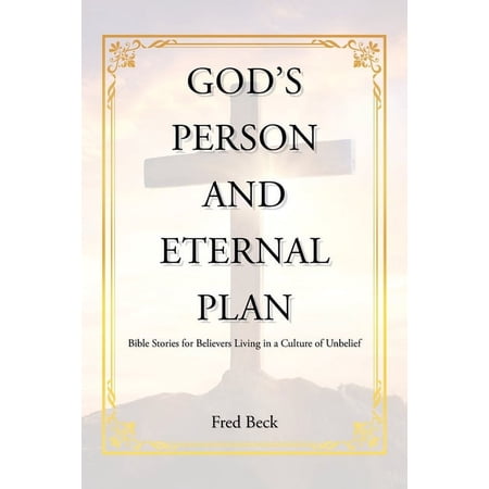 God s Person and Eternal Plan: Bible Stories for Believers Living in a Culture of Unbelief (Paperback)