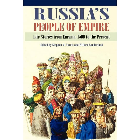 Russia's People of Empire: Life Stories from Eurasia, 1500 to the Present, (Paperback)