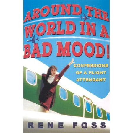Around the World in a Bad Mood! : Confessions of a Flight (Best Flight Attendant Uniforms From Around The World)