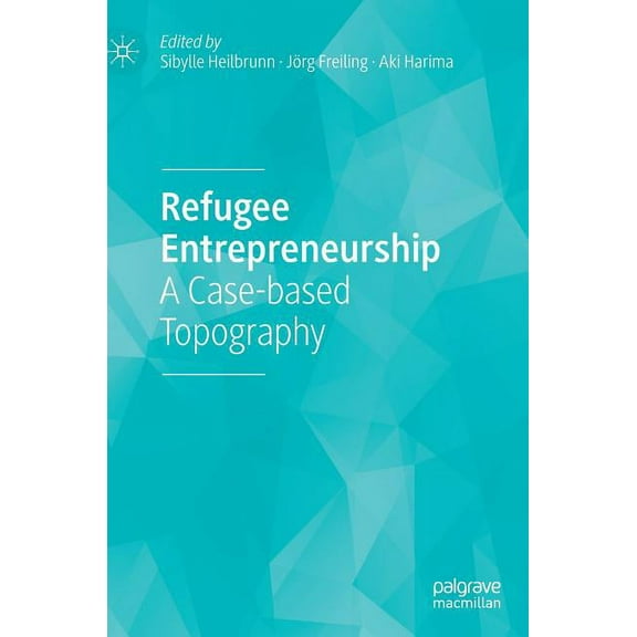 Refugee Entrepreneurship: A Case-Based Topography, (Hardcover)