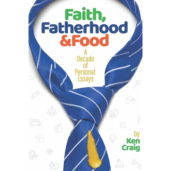 Faith, Fatherhood & Food: A Decade of Personal Essays (Paperback)
