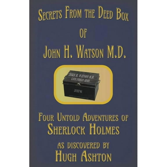 Deed Box Secrets from the Deed Box of John H. Watson M.D.: Four Untold Adventures of Sherlock Holmes, Book 3, (Paperback)