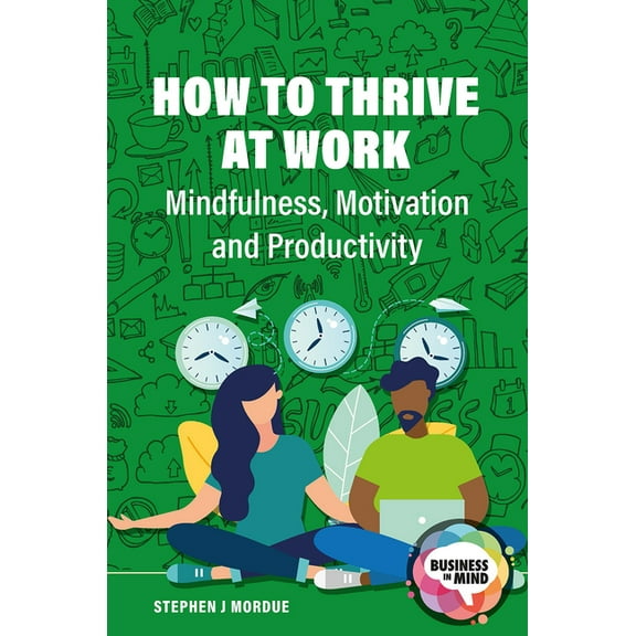 Business in Mind How to Thrive at Work: Mindfulness, Motivation and Productivity, (Paperback)