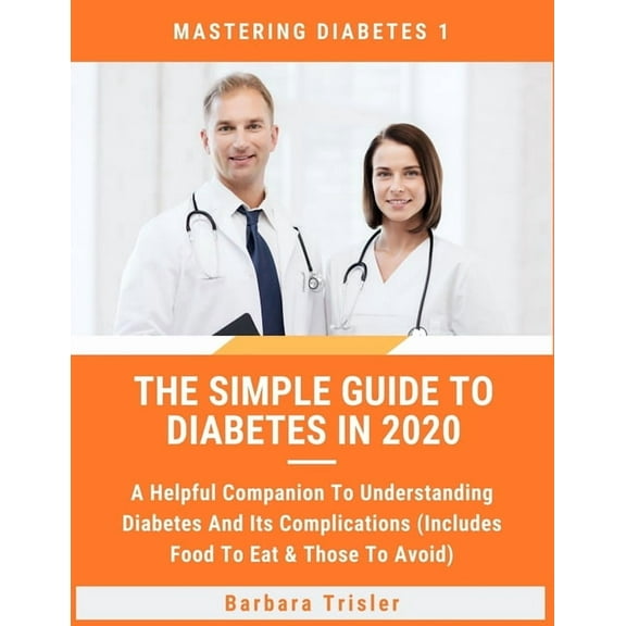 Mastering Diabetes The Simple Guide To Diabetes In 2020: A Helpful Companion To Understanding Diabetes And It's Complications (Includes Foo, Book 1, (Paperback)