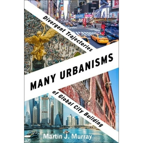 Many Urbanisms: Divergent Trajectories of Global City Building, (Hardcover)