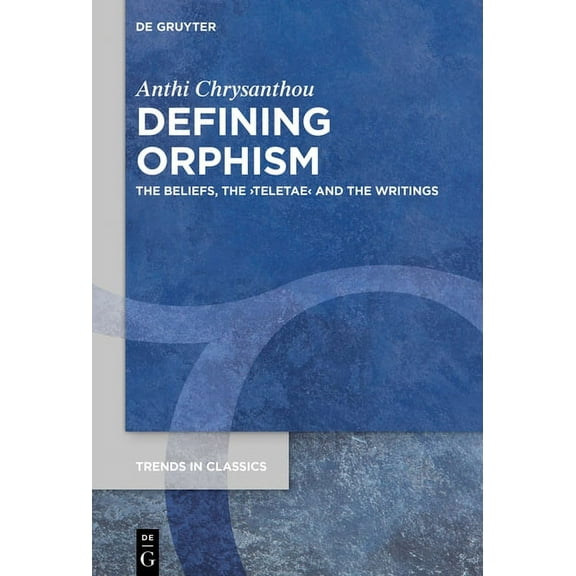 Trends in Classics - Supplementary Volum Defining Orphism: The Beliefs, the >Teletae, Book 94, (Paperback)