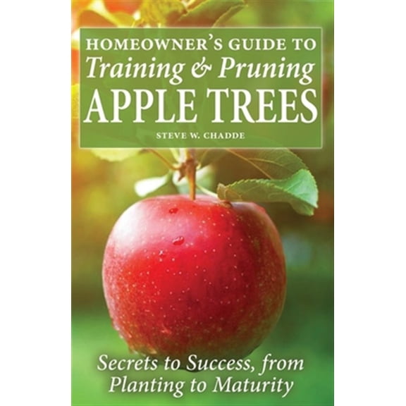 Pre-Owned Homeowner's Guide to Training and Pruning Apple Trees: Secrets to Success, From Planting to Maturity, (Paperback)