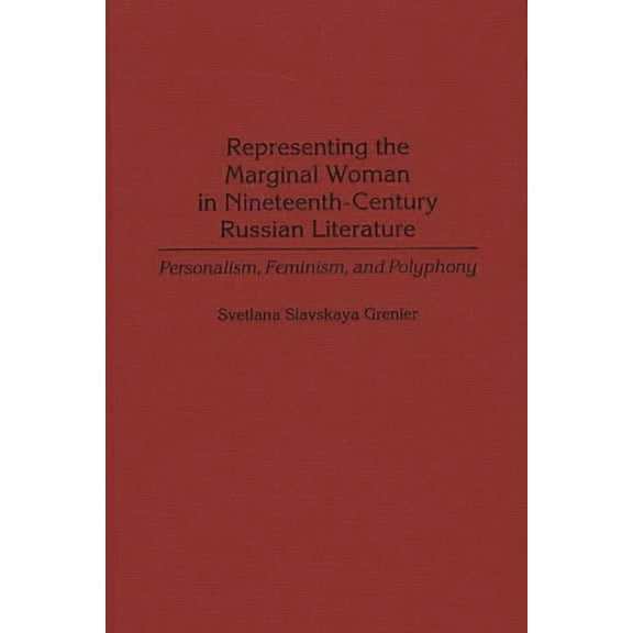 Contributions in Women's Studies Representing the Marginal Woman in Nineteenth-Century Russian Literature: Personalism, Feminism, and Polyphony, Book 185, (Hardcover)
