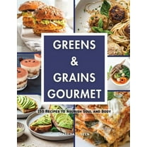 Greens & Grains Gourmet: 155 Recipes to Nourish Soul and Body, (Paperback)