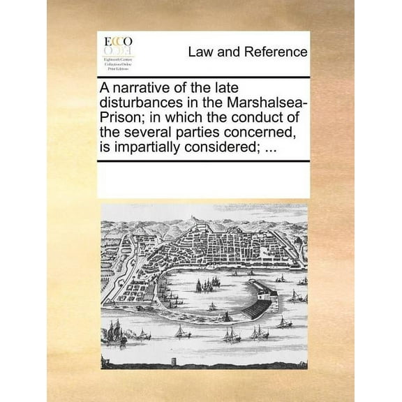 A Narrative of the Late Disturbances in the Marshalsea-Prison; In Which the Conduct of the Several Parties Concerned, Is Impartially Considered; ... (Paperback)