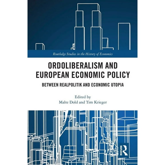 Routledge Studies in the History of Econ Ordoliberalism and European Economic Policy: Between Realpolitik and Economic Utopia, (Paperback)
