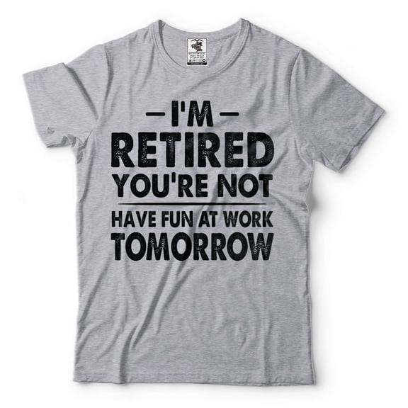 I'm Retired Shirt Funny Retirement Gift Tee Have Fun At Work Tomorrow Shirt (3X-Large Grey)