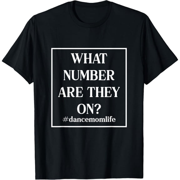 What Number Are They On? Dance Mom Life T-Shirt tee
