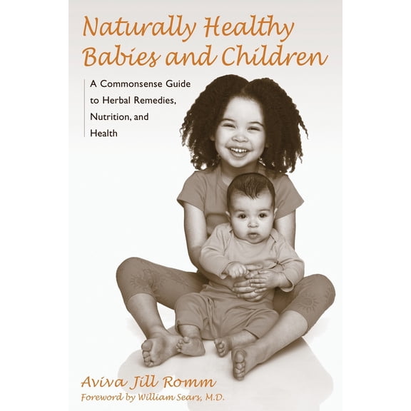 Pre-Owned Naturally Healthy Babies and Children: A Commonsense Guide to Herbal Remedies, Nutrition, and Health (Paperback) 1587611929 9781587611926