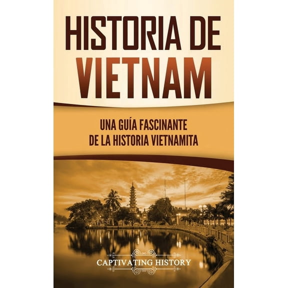 Historia de Vietnam: Una GuÃ­a Fascinante de la Historia Vietnamita, (Hardcover)