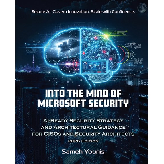 Into the Mind of Microsoft Security: AI-Ready Security Strategy and Architectural Guidance for CISOs and Security Archit, (Paperback)