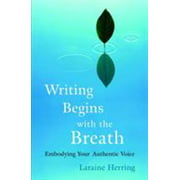 Writing Begins with the Breath: Embodying Your Authentic Voice [Paperback - Used]