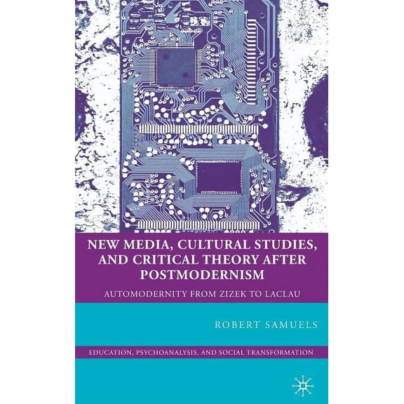 Education, Psychoanalysis, and Social Tr New Media, Cultural Studies, and Critical Theory After Postmodernism: Automodernity from Zizek to Laclau, (Hardcover)