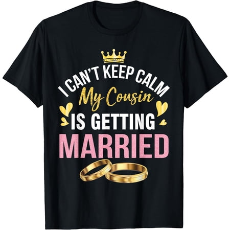 I Can't Keep Calm My Cousin Is Getting Married Marry Wedding T-Shirt, Unisex T-Shirt