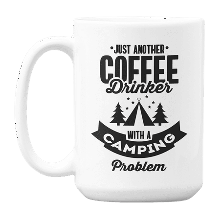 

Just Another Coffee Drinker with a Camping Problem Coffee & Tea Gift Mug or Drinkware (15oz)