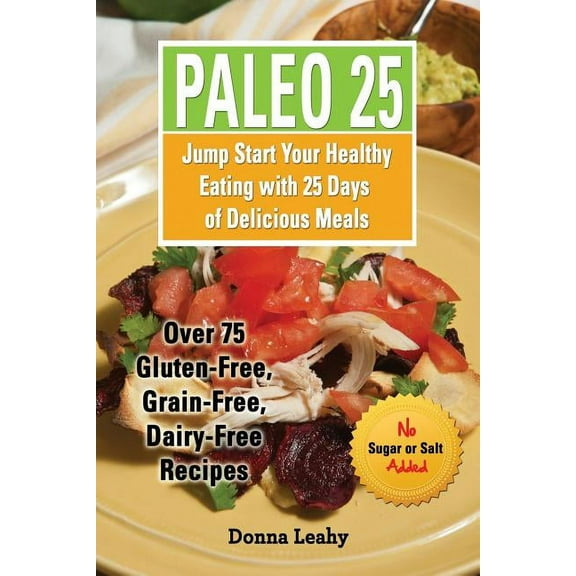 Paleo 25: Jump Start Your Healthy Eating with 25 Days of Delicious Meals: Over 75 Gluten-Free, Grain-Free, Dairy-Free Re, (Paperback)