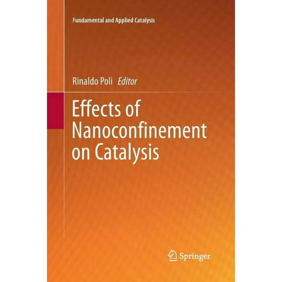 Fundamental and Applied Catalysis Effects of Nanoconﬁnement on Catalysis, (Paperback)