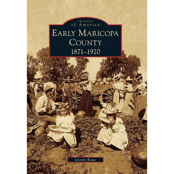Images of America: Early Maricopa County: 1871-1920 (Paperback)