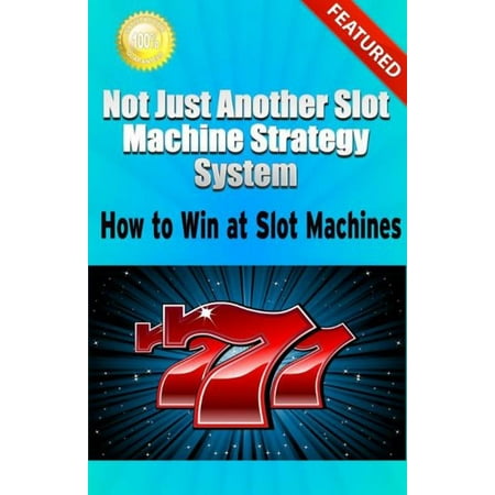 Not Just Another Slot Machine Strategy System: How to Win at Slot Machines -