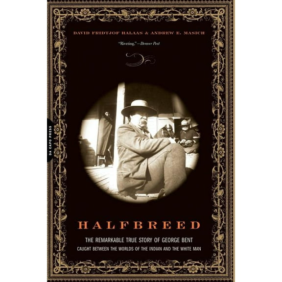 Halfbreed: The Remarkable True Story of George Bent--Caught Between the Worlds of the Indian and the White Man, (Paperback)