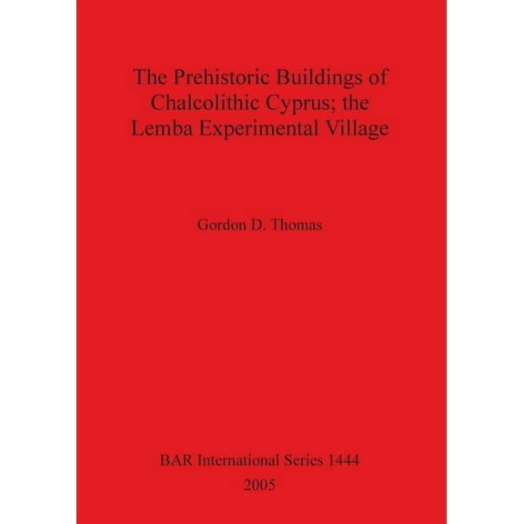BAR International: The Prehistoric Buildings of Chalcolithic Cyprus; the Lemba Experimental Village (Paperback)