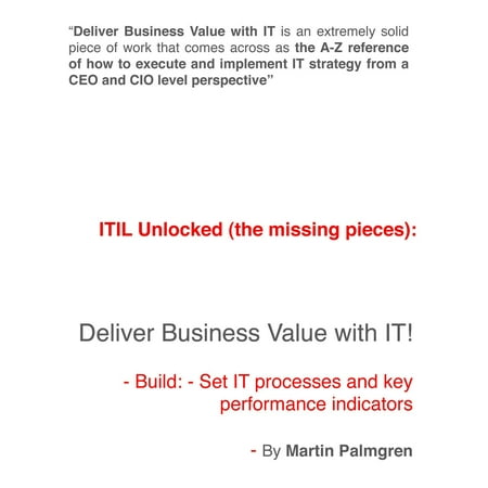 ITIL Unlocked (The Missing Pieces): Deliver Business Value With IT! - Build: - Set IT Processes and Key Performance Indicators -