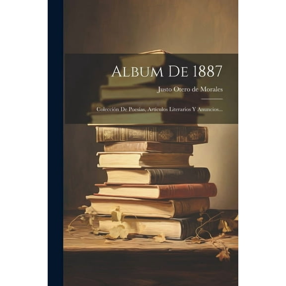 Album De 1887 : Colección De Poesías, Artículos Literarios Y Anuncios... (Paperback)