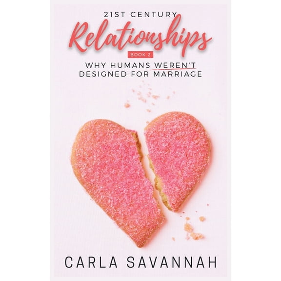 21st Century Relationships 21st Century Relationships: Why Humans Weren't Designed For Marriage, (Paperback)