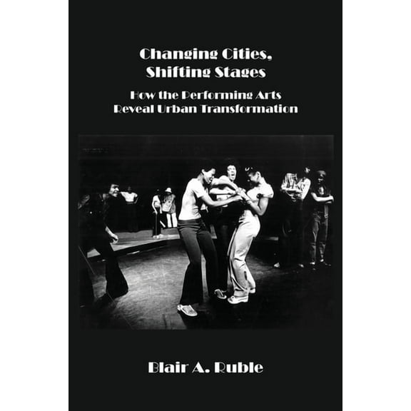 Changing Cities, Shifting Stages: How the Performing Arts Reveal Urban Transformation, (Paperback)