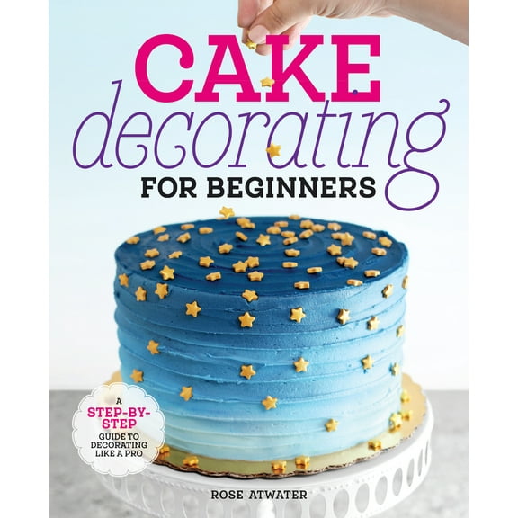 Pre-Owned Cake Decorating for Beginners: A Step-By-Step Guide to Decorating Like a Pro (Paperback) 1641525894 9781641525893