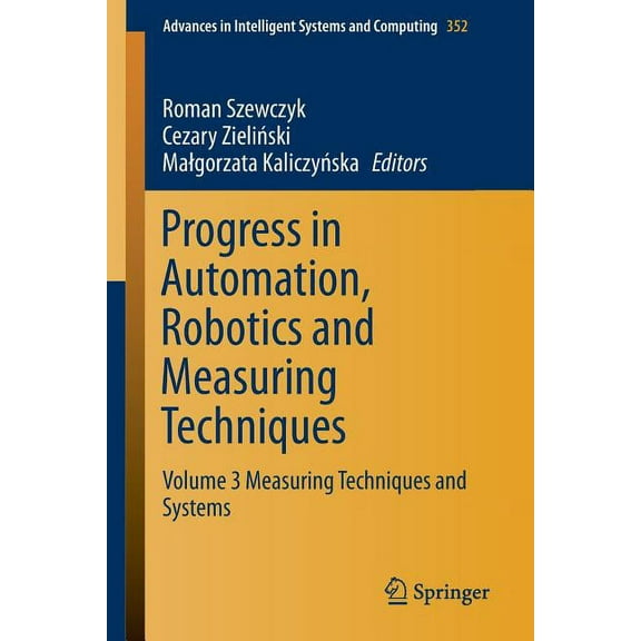 Advances in Intelligent Systems and Comp Progress in Automation, Robotics and Measuring Techniques: Volume 3 Measuring Techniques and Systems, Book 352, (Paperback)