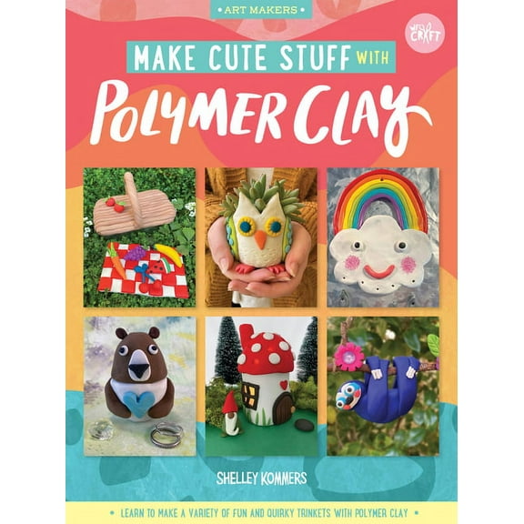Art Makers Make Cute Stuff with Polymer Clay: Learn to Make a Variety of Fun and Quirky Trinkets with Polymer Clay, Book 5, (Paperback)