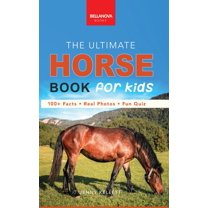 Animal Books for Kids The Ultimate Horse Book for Kids: 100  Amazing Facts, Photos, Quiz and Word Search Interactive STEM Guide to Breeds &amp, (Hardcover)