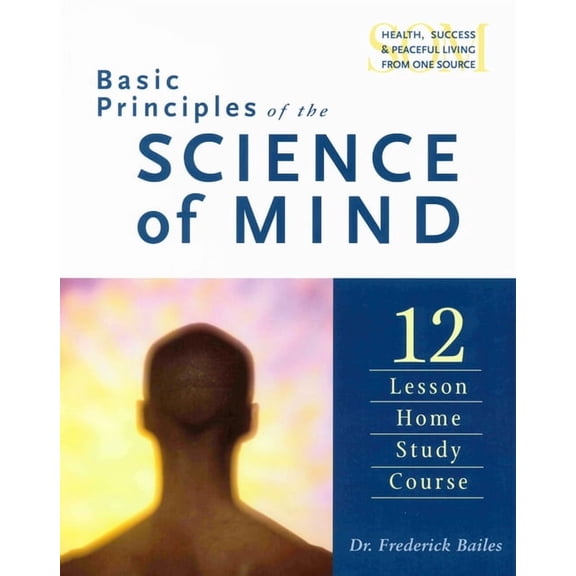 Basic Principles of the Science of Mind: Twelve Lesson Home Study Course, (Paperback)
