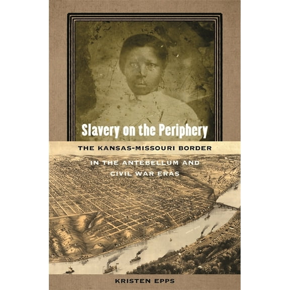 Early American Places Slavery on the Periphery: The Kansas-Missouri Border in the Antebellum and Civil War Eras, Book 5, (Paperback)