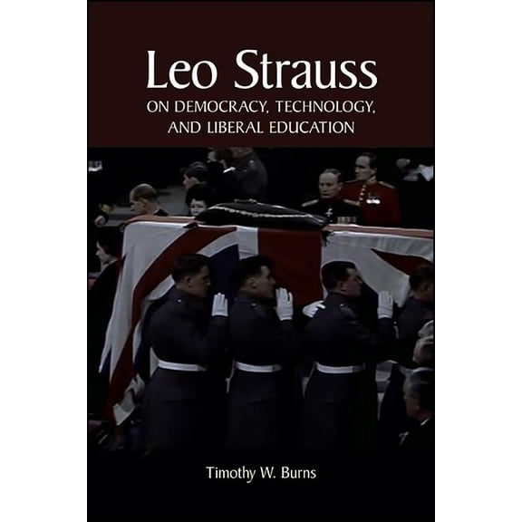 Suny the Thought and Legacy of Leo Strau Leo Strauss on Democracy, Technology, and Liberal Education, (Hardcover)
