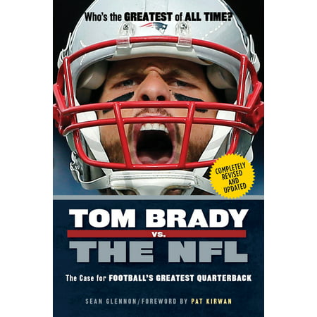 Tom Brady vs. the NFL : The Case for Football's Greatest (Best Nfl Quarterback Ever)