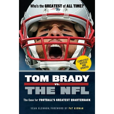 Tom Brady vs. the NFL : The Case for Football's Greatest (Tom Brady Best Qb Ever)