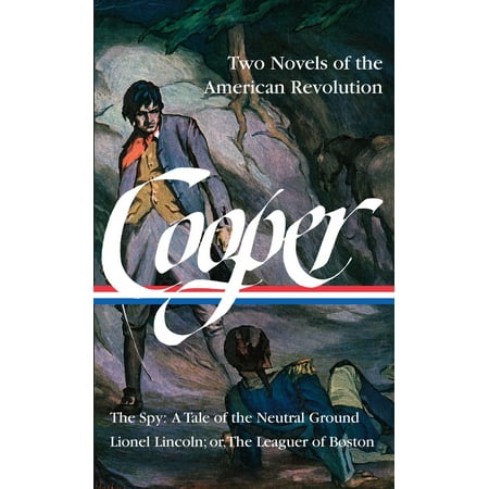 James Fenimore Cooper: Two Novels of the American Revolution (LOA #312) : The Spy: A Tale of the Neutral Ground / Lionel Lincoln; or, The Leaguer of