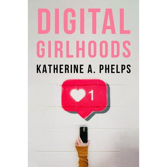Digital Girlhoods, (Hardcover)