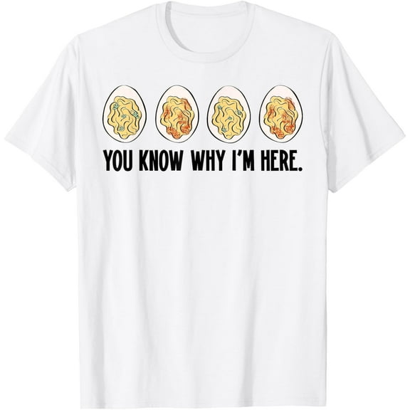 You Know Why I'm Here Deviled Egg Funny Thanksgiving T-Shirt