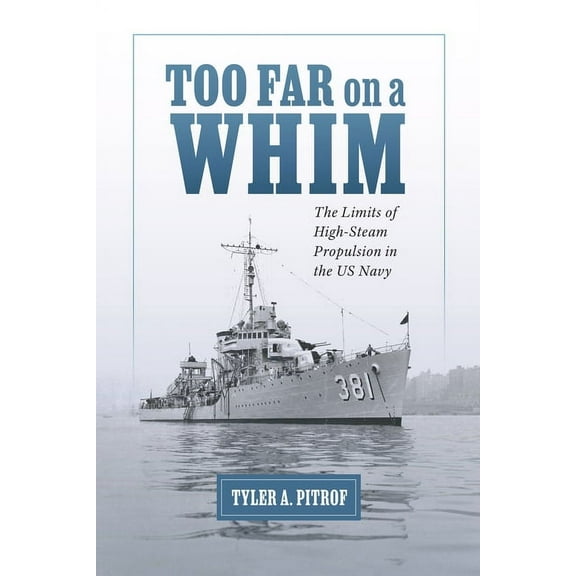 Maritime Currents: History and Archaeolo Too Far on a Whim: The Limits of High-Steam Propulsion in the US Navy, (Paperback)