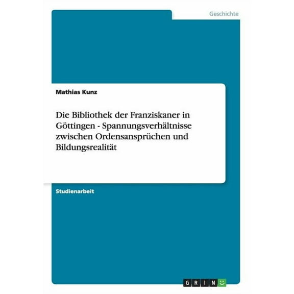 Die Bibliothek der Franziskaner in Göttingen - Spannungsverhältnisse zwischen Ordensansprüchen und Bildungsrealität (Paperback)