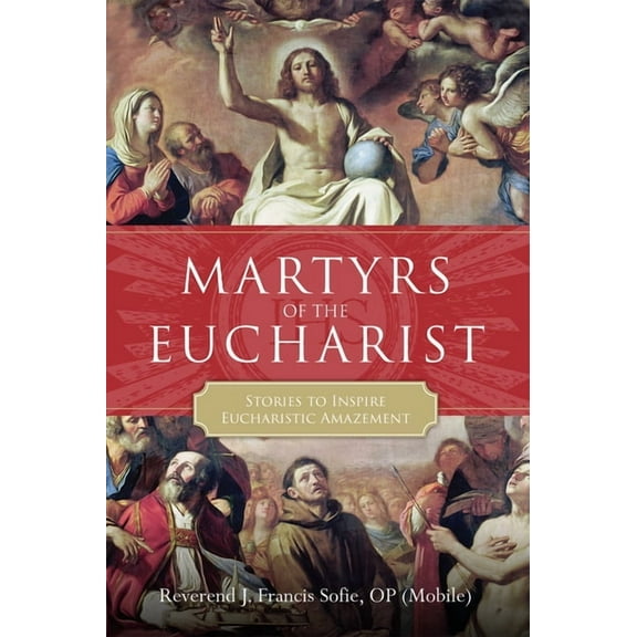 Martyrs of the Eucharist: Stories to Inspire Eucharistic Amazement, (Hardcover)