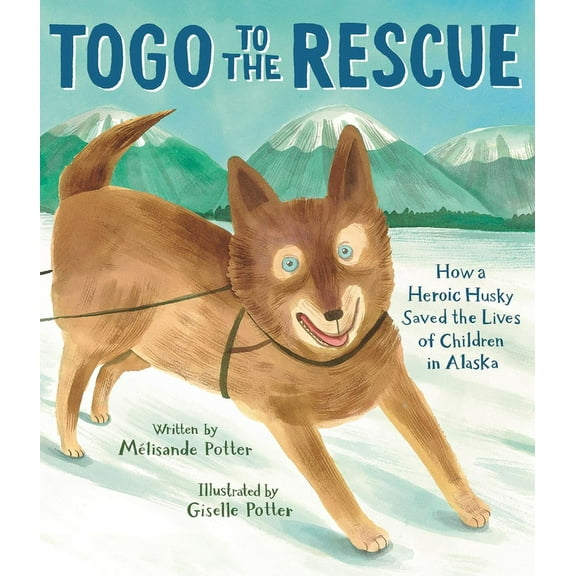 Togo to the Rescue: How a Heroic Husky Saved the Lives of Children in Alaska, (Hardcover)